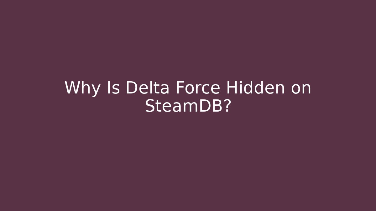 Why Is Delta Force Hidden on SteamDB?