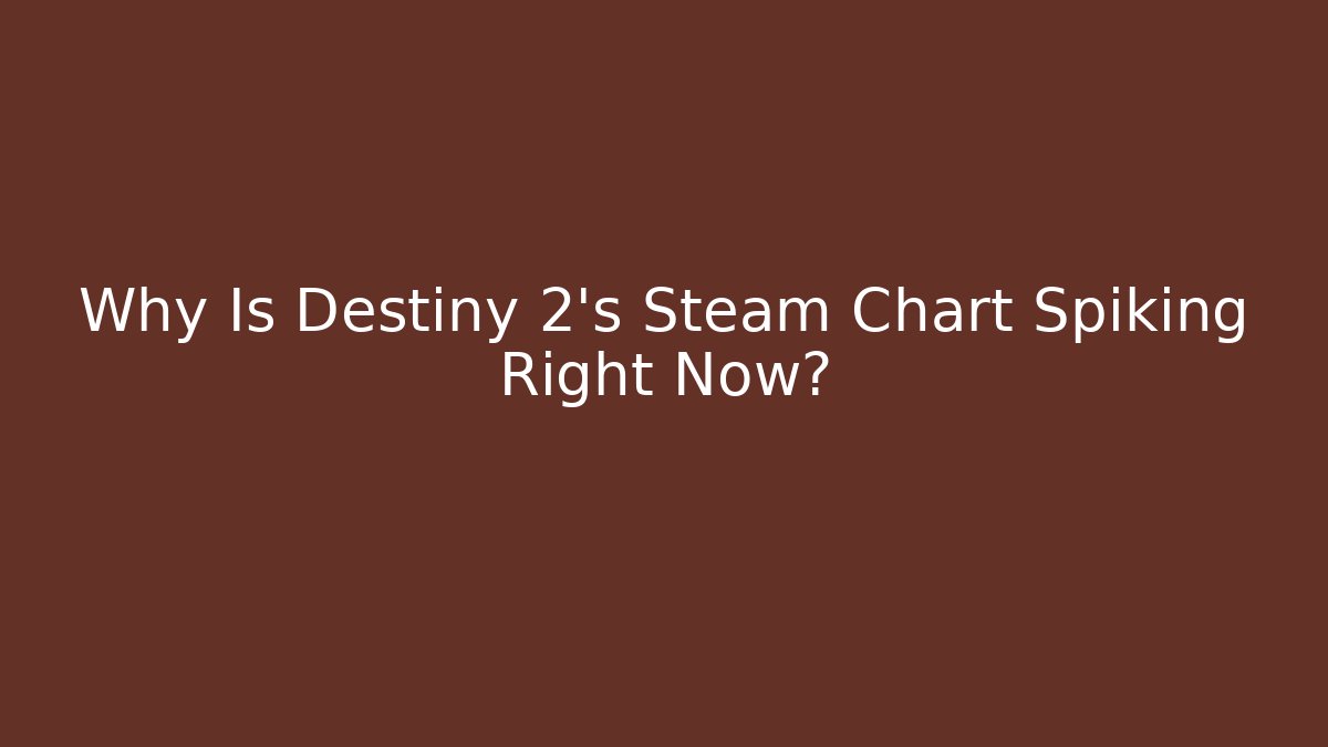 Why Is Destiny 2's Steam Chart Spiking Right Now?