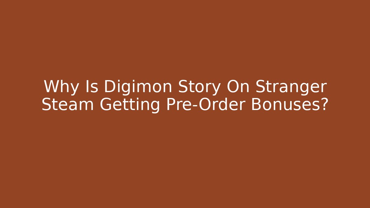 Why Is Digimon Story On Stranger Steam Getting Pre-Order Bonuses? - Vintage E-Juice