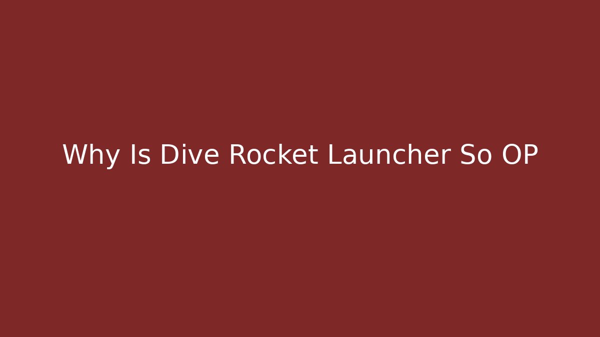 Why Is Dive Rocket Launcher So OP