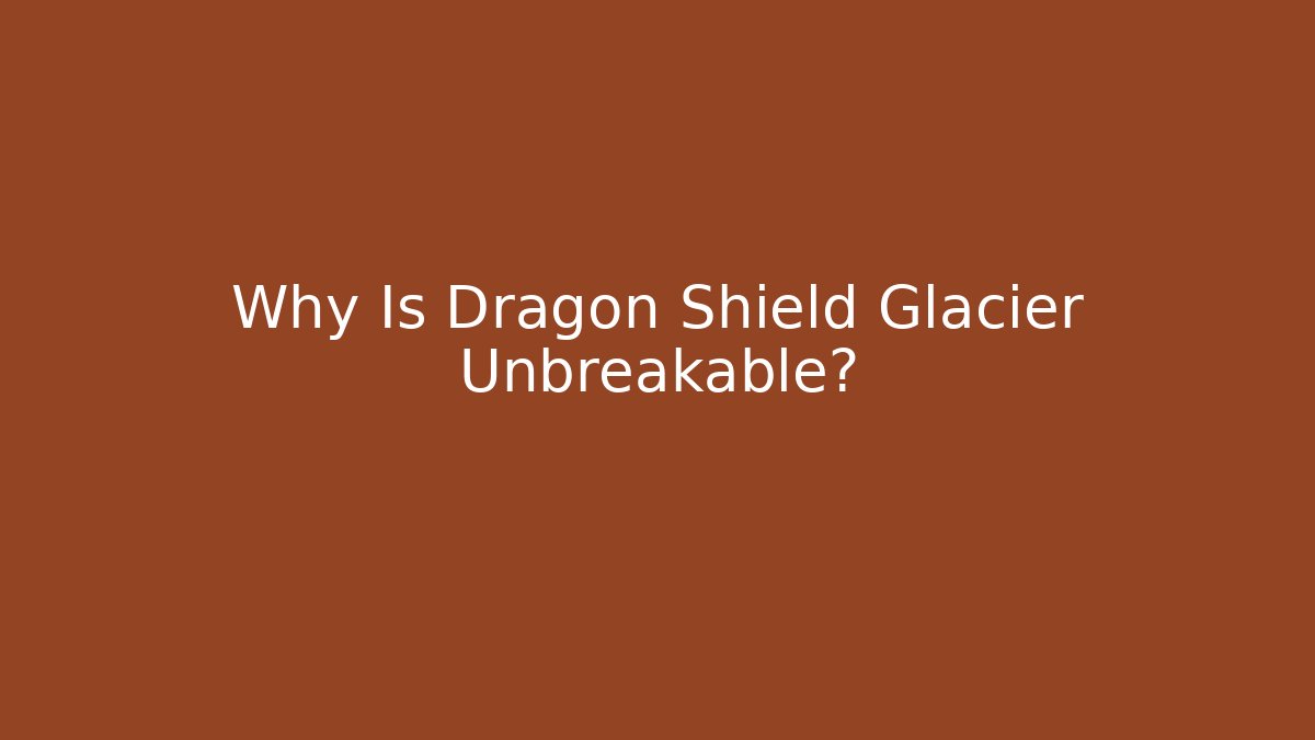 Why Is Dragon Shield Glacier Unbreakable?