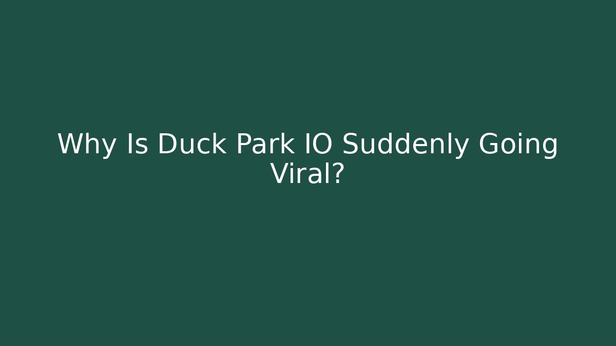 Why Is Duck Park IO Suddenly Going Viral?