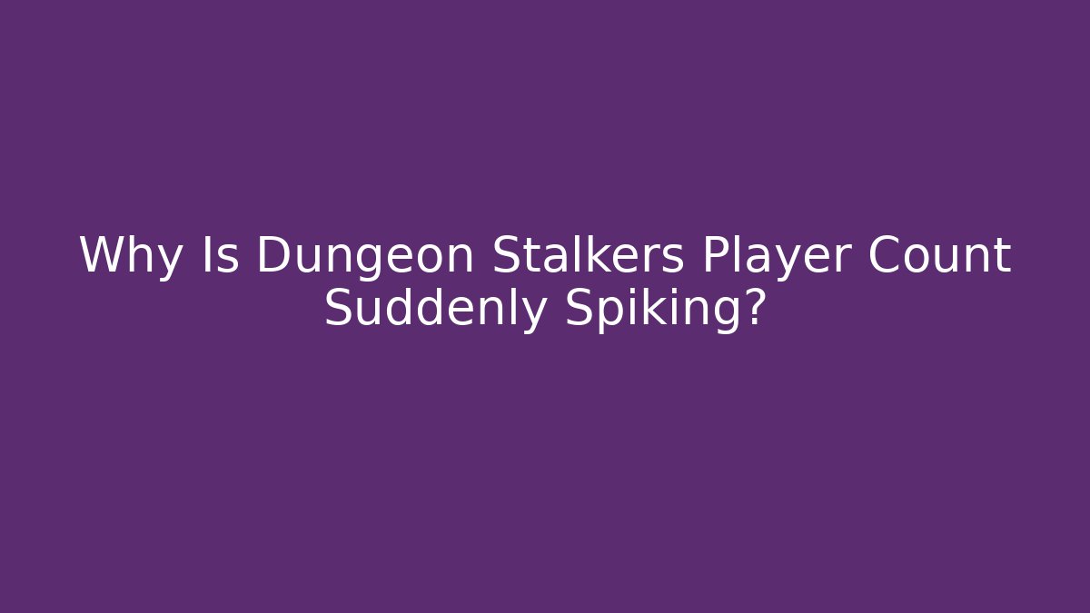 Why Is Dungeon Stalkers Player Count Suddenly Spiking?