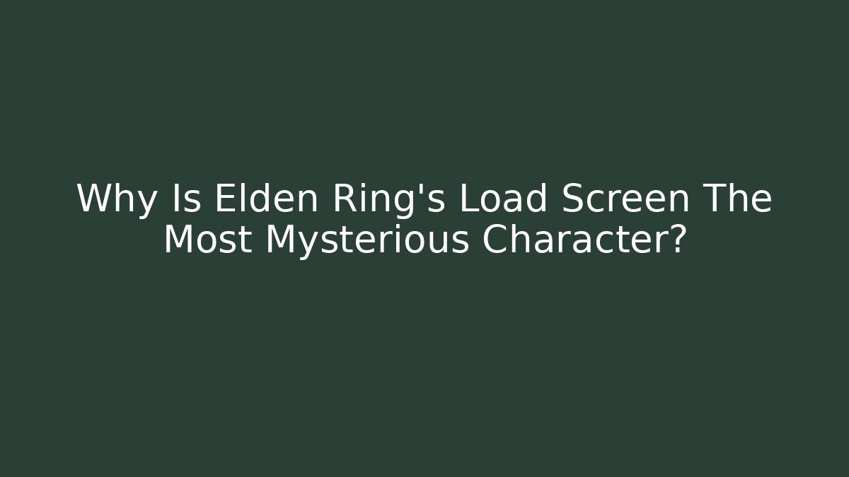 Why Is Elden Ring's Load Screen The Most Mysterious Character?
