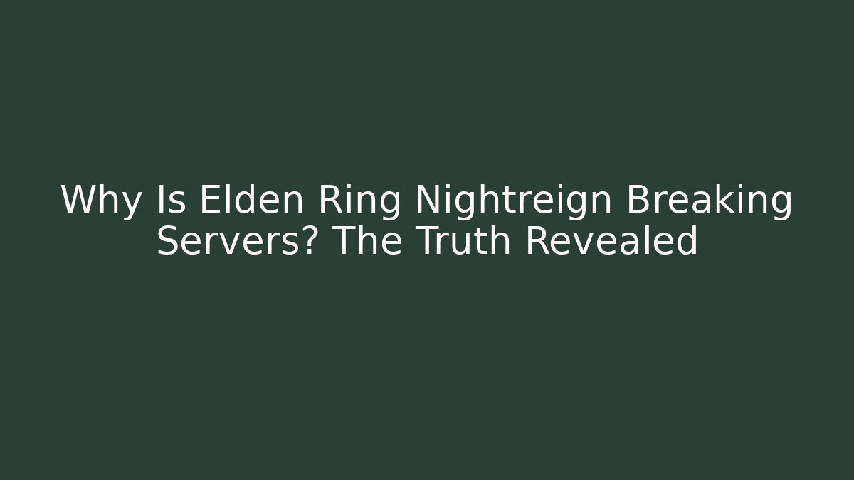 Why Is Elden Ring Nightreign Breaking Servers? The Truth Revealed