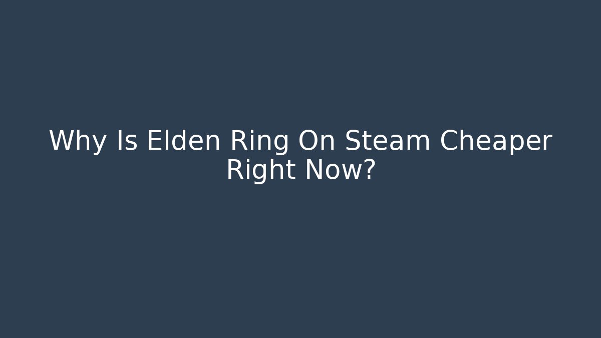 Why Is Elden Ring On Steam Cheaper Right Now?