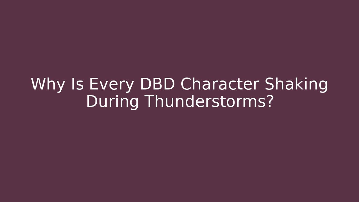 Why Is Every DBD Character Shaking During Thunderstorms?