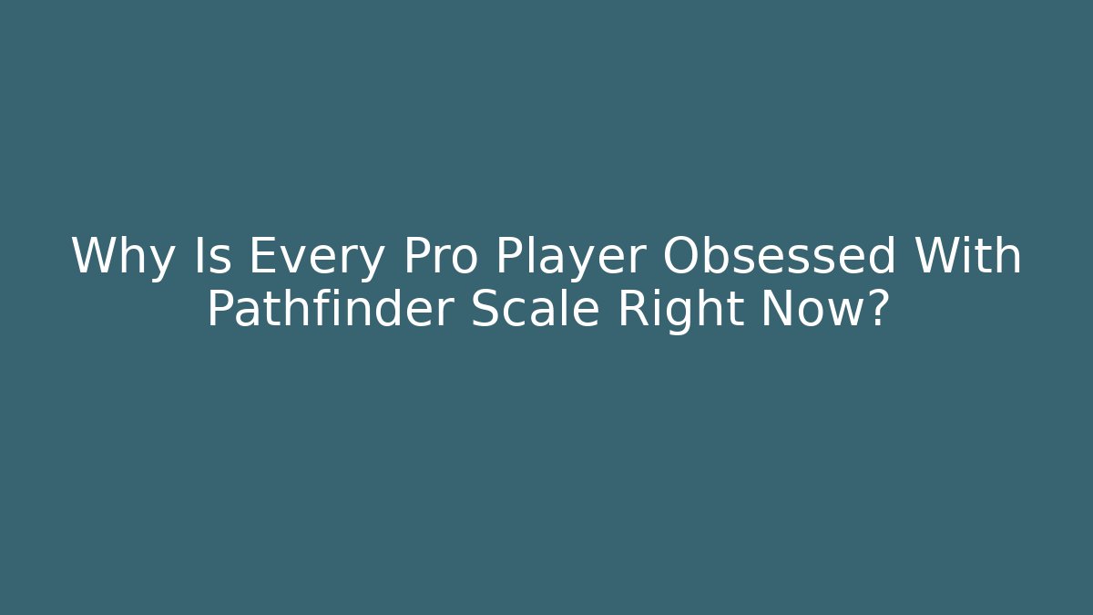 Why Is Every Pro Player Obsessed With Pathfinder Scale Right Now?