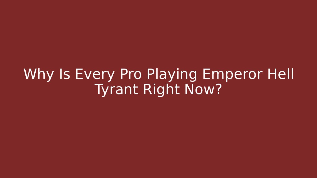 Why Is Every Pro Playing Emperor Hell Tyrant Right Now?