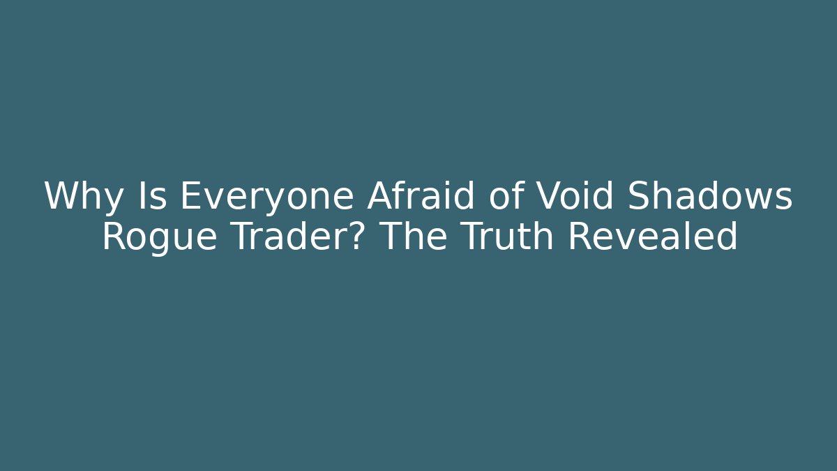 Why Is Everyone Afraid of Void Shadows Rogue Trader? The Truth Revealed