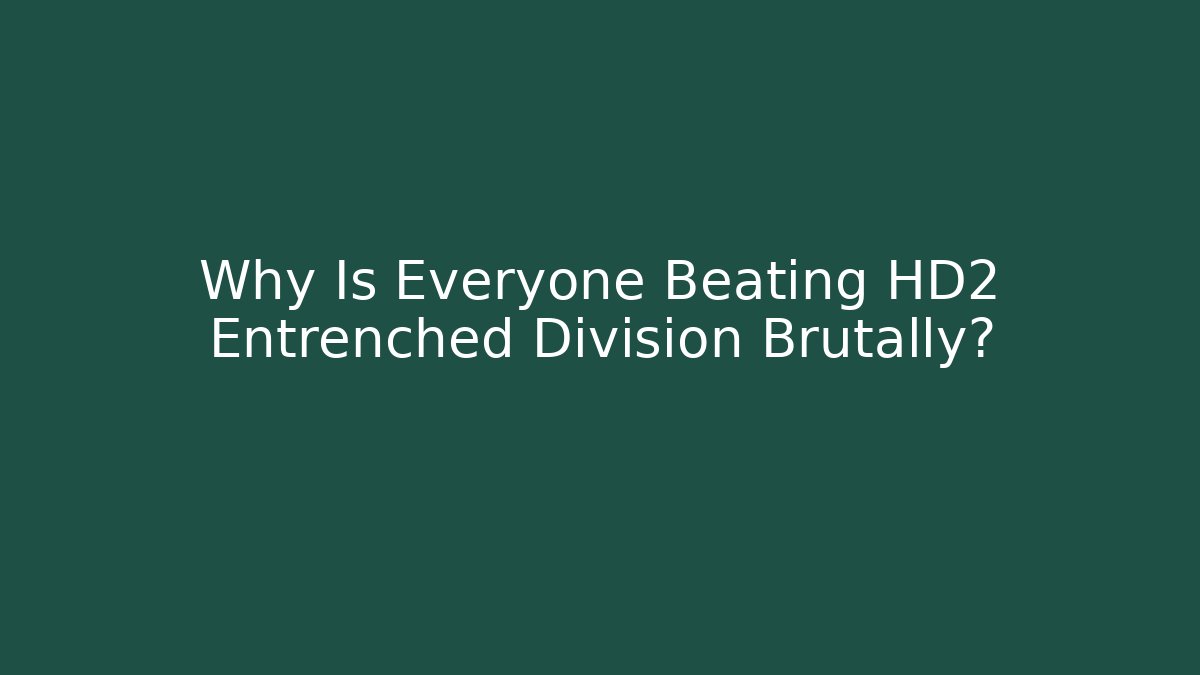 Why Is Everyone Beating HD2 Entrenched Division Brutally? - Vintage E-Juice