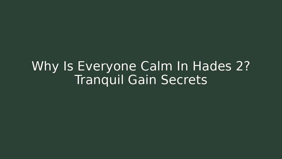 Why Is Everyone Calm In Hades 2? Tranquil Gain Secrets