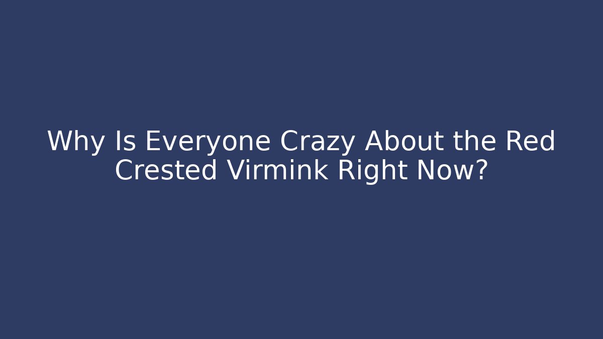 Why Is Everyone Crazy About the Red Crested Virmink Right Now?