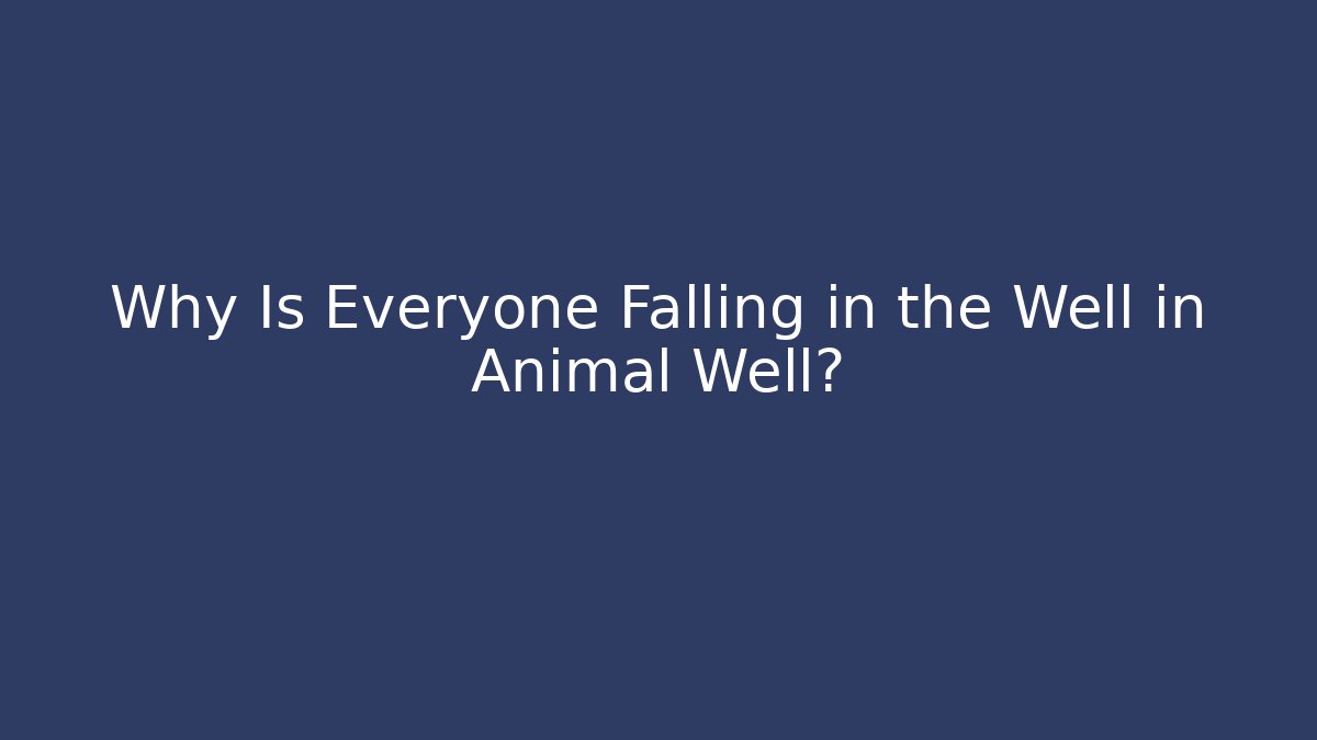 Why Is Everyone Falling in the Well in Animal Well?