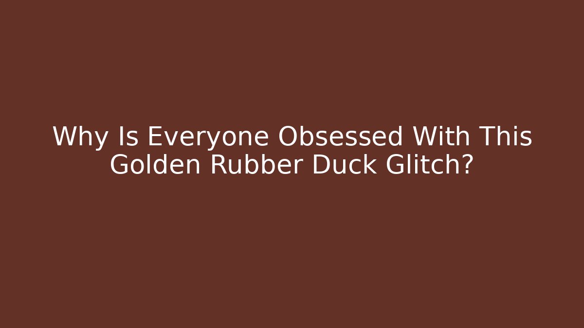 Why Is Everyone Obsessed With This Golden Rubber Duck Glitch?