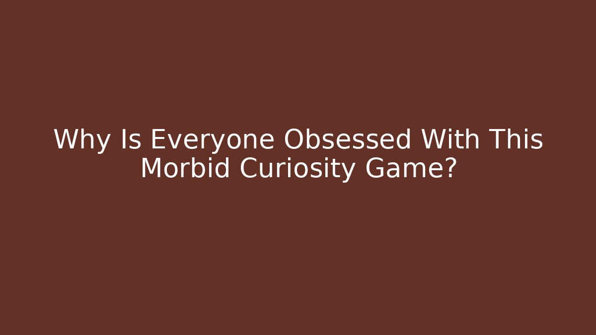 Why Is Everyone Obsessed With This Morbid Curiosity Game? - Vintage E-Juice
