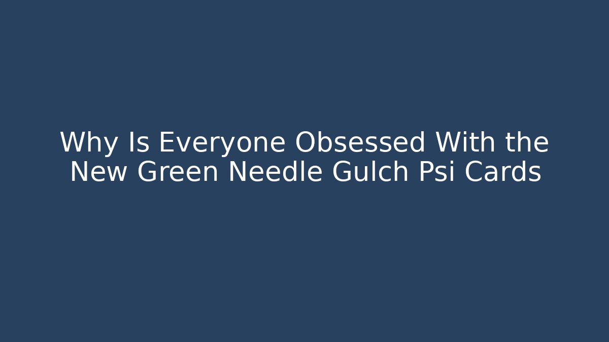 Why Is Everyone Obsessed With the New Green Needle Gulch Psi Cards