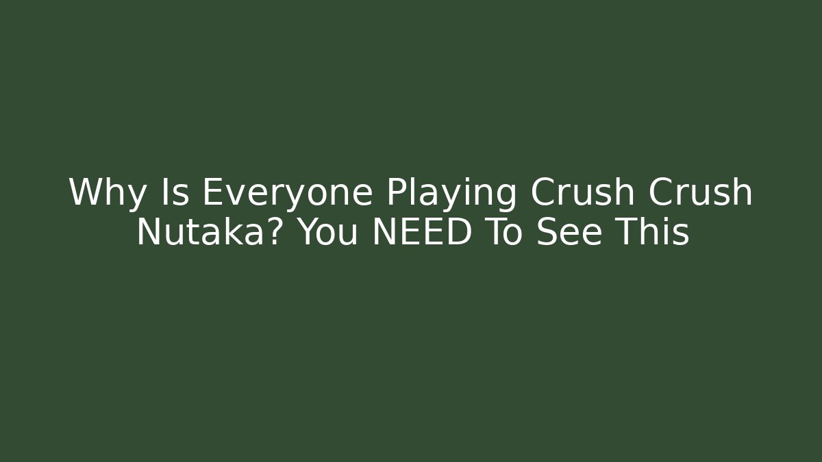 Why Is Everyone Playing Crush Crush Nutaka? You NEED To See This