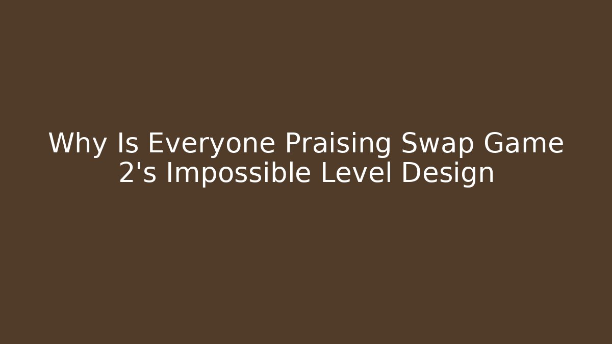 Why Is Everyone Praising Swap Game 2's Impossible Level Design