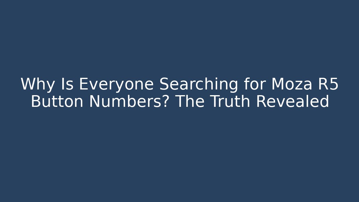 Why Is Everyone Searching for Moza R5 Button Numbers? The Truth Revealed