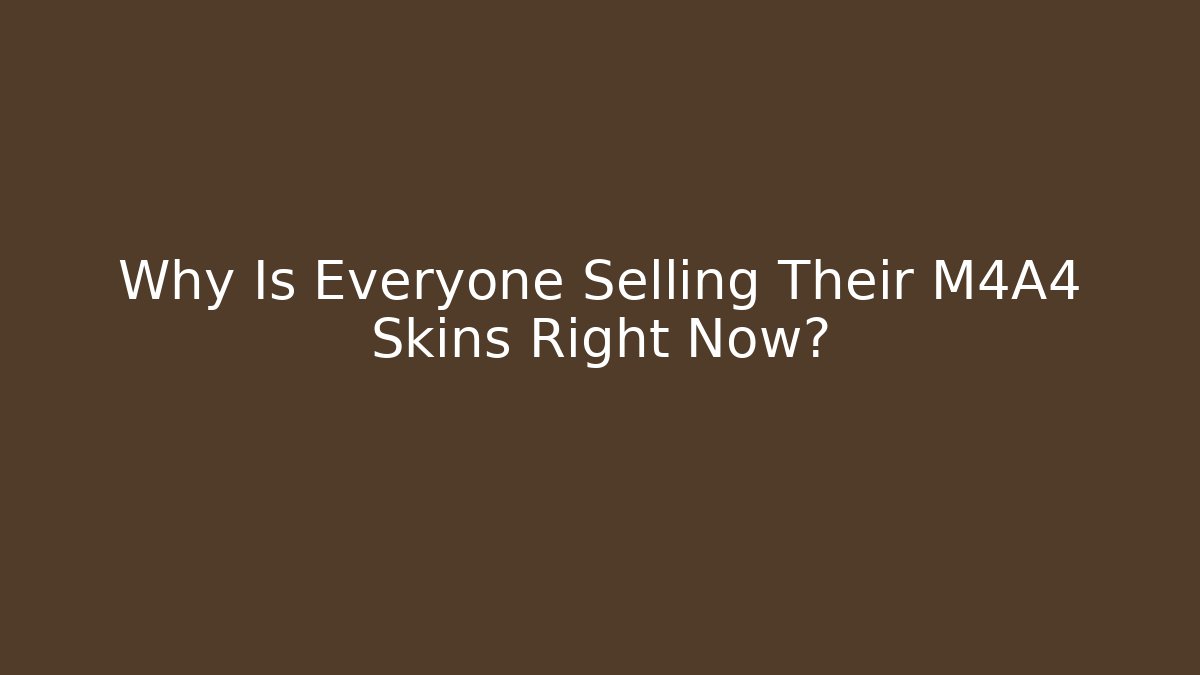 Why Is Everyone Selling Their M4A4 Skins Right Now?
