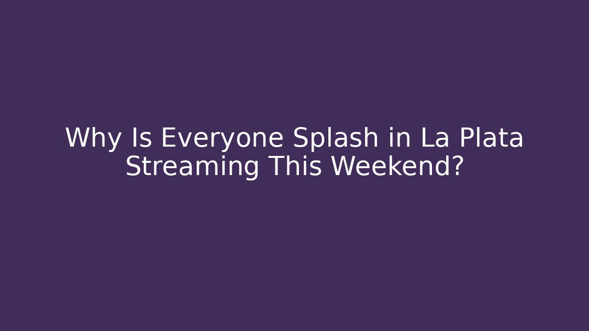 Why Is Everyone Splash in La Plata Streaming This Weekend?
