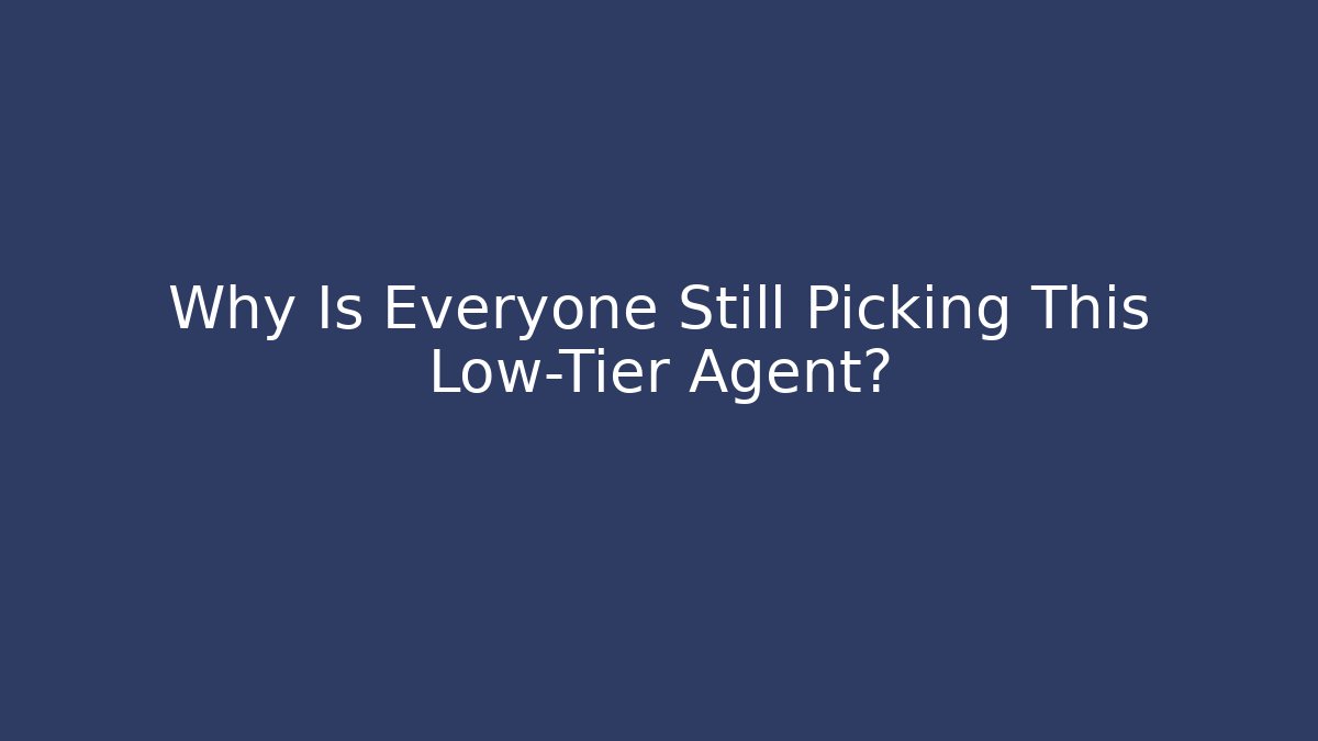 Why Is Everyone Still Picking This Low-Tier Agent?
