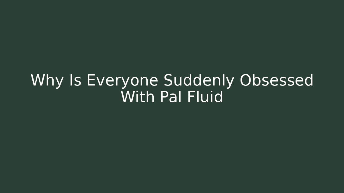 Why Is Everyone Suddenly Obsessed With Pal Fluid