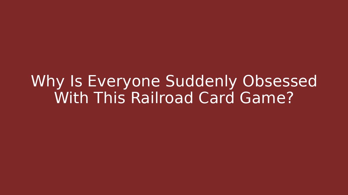 Why Is Everyone Suddenly Obsessed With This Railroad Card Game? - Vintage E-Juice