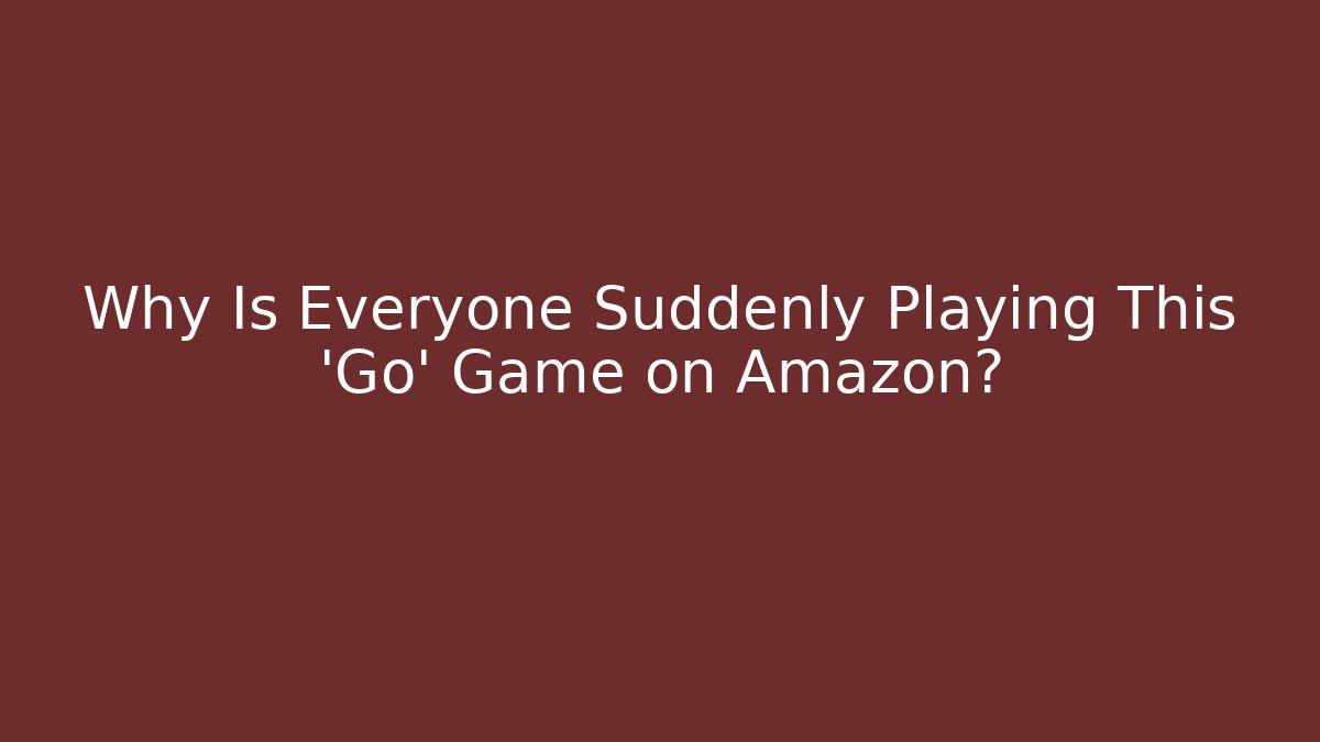 Why Is Everyone Suddenly Playing This 'Go' Game on Amazon?