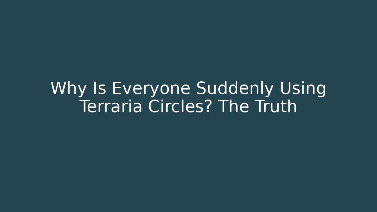 Why Is Everyone Suddenly Using Terraria Circles? The Truth
