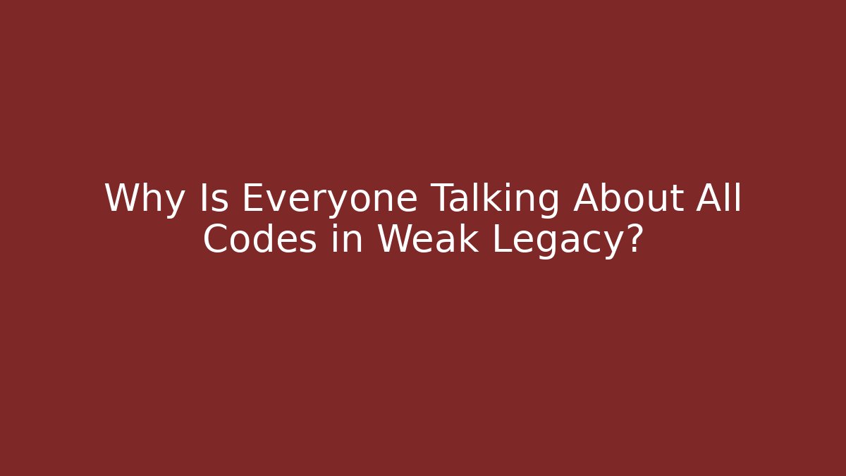 Why Is Everyone Talking About All Codes in Weak Legacy?