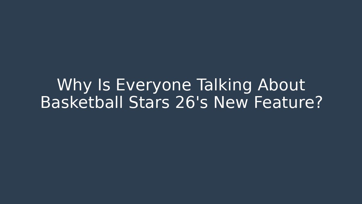 Why Is Everyone Talking About Basketball Stars 26's New Feature?