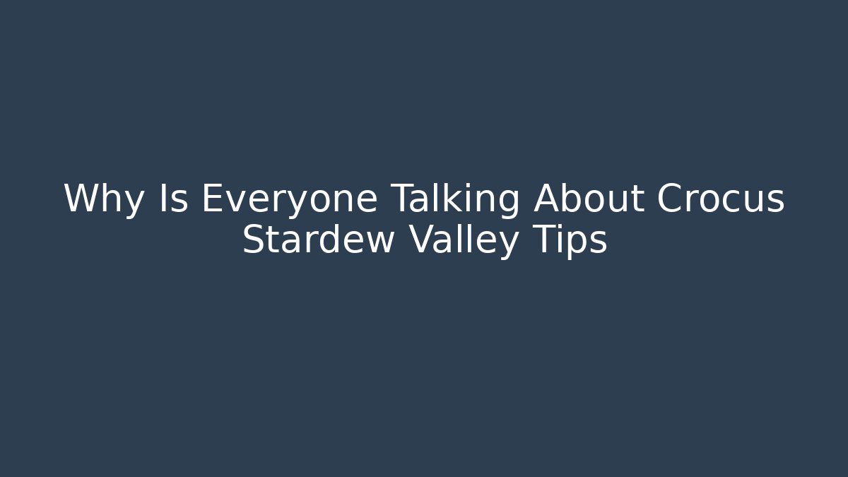 Why Is Everyone Talking About Crocus Stardew Valley Tips