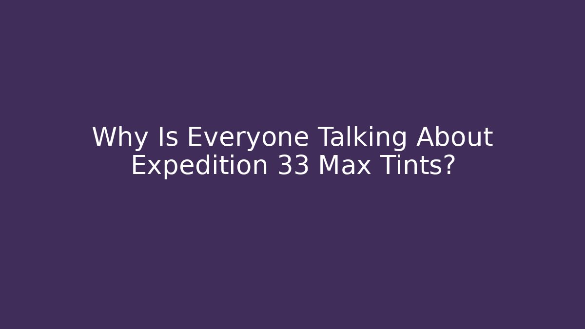 Why Is Everyone Talking About Expedition 33 Max Tints? - Vintage E-Juice