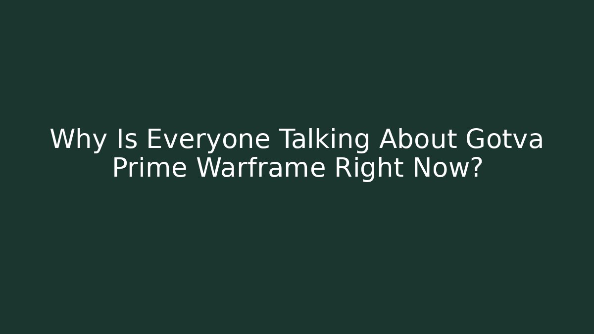 Why Is Everyone Talking About Gotva Prime Warframe Right Now? - Vintage E-Juice