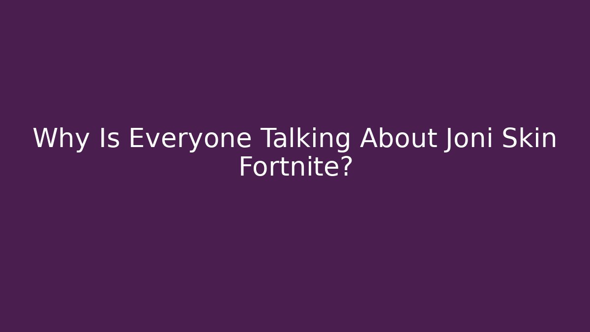 Why Is Everyone Talking About Joni Skin Fortnite?