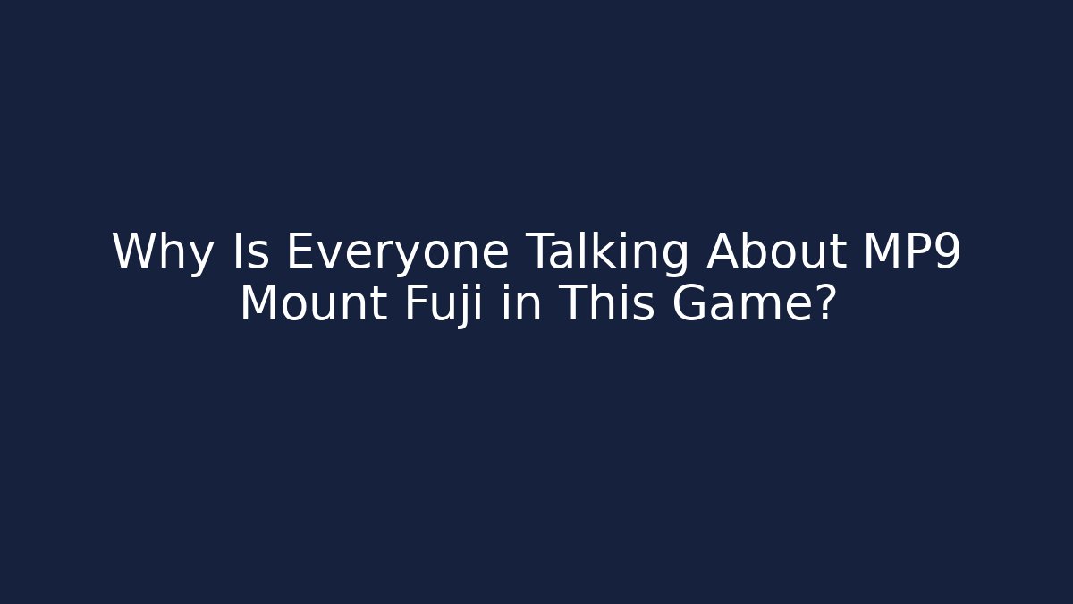 Why Is Everyone Talking About MP9 Mount Fuji in This Game?