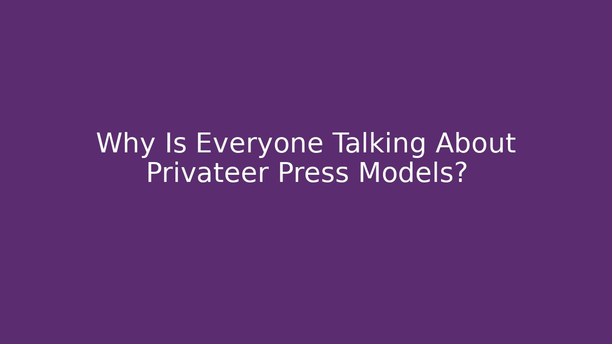 Why Is Everyone Talking About Privateer Press Models? - Vintage E-Juice