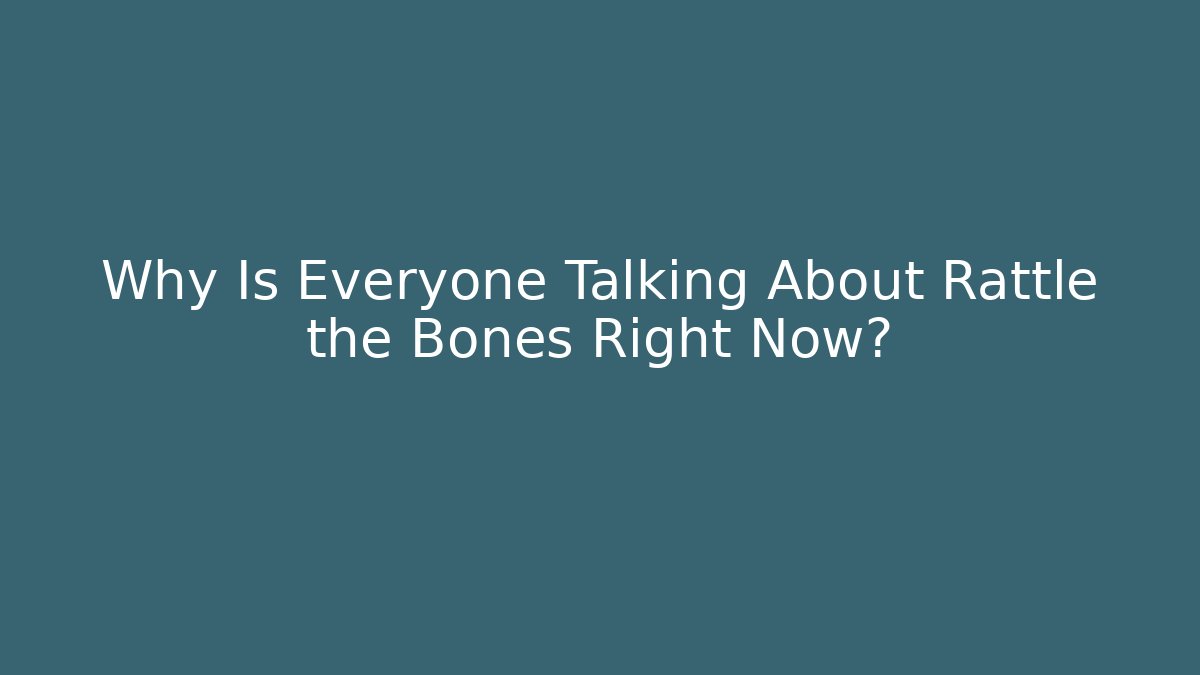 Why Is Everyone Talking About Rattle the Bones Right Now?
