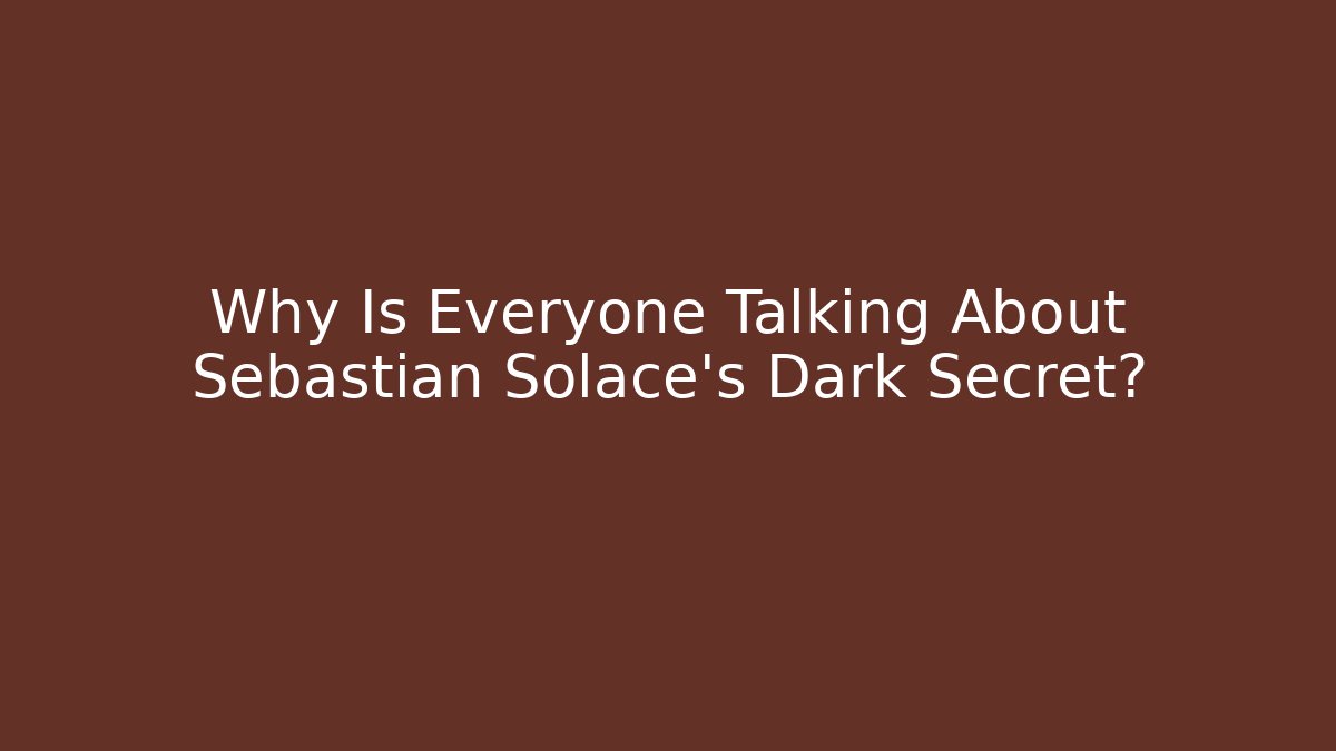 Why Is Everyone Talking About Sebastian Solace's Dark Secret?