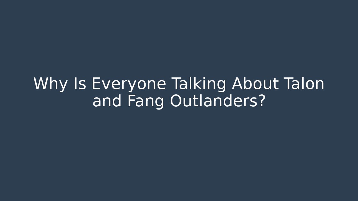 Why Is Everyone Talking About Talon and Fang Outlanders?