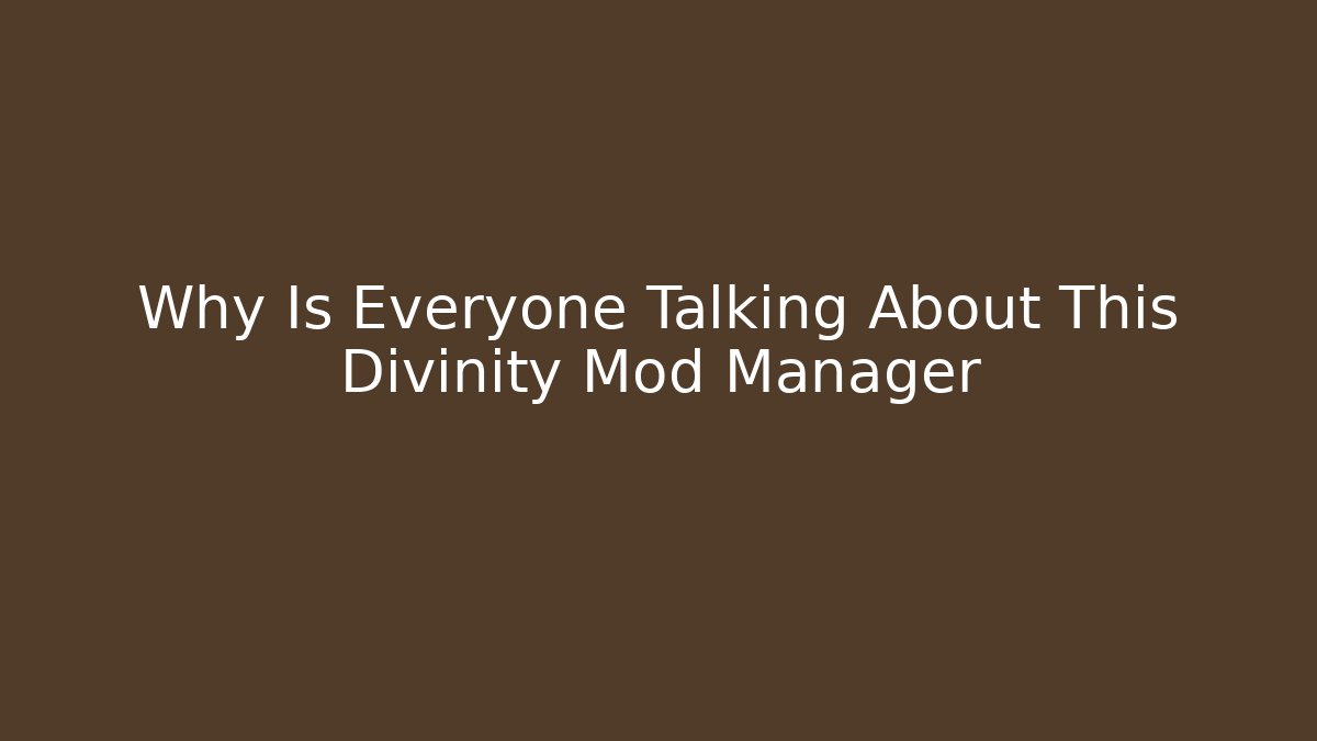 Why Is Everyone Talking About This Divinity Mod Manager - Vintage E-Juice