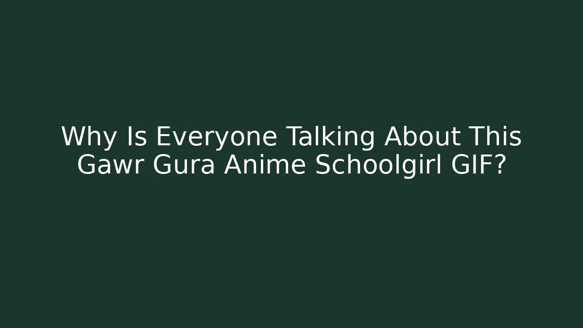 Why Is Everyone Talking About This Gawr Gura Anime Schoolgirl GIF? - Vintage E-Juice