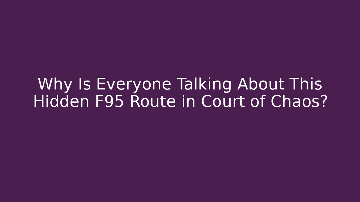 Why Is Everyone Talking About This Hidden F95 Route in Court of Chaos?