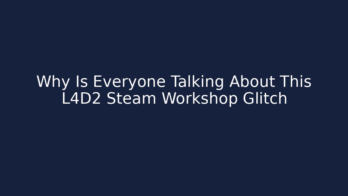 Why Is Everyone Talking About This L4D2 Steam Workshop Glitch