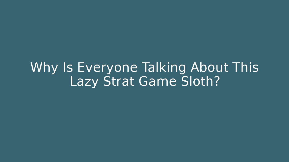 Why Is Everyone Talking About This Lazy Strat Game Sloth?
