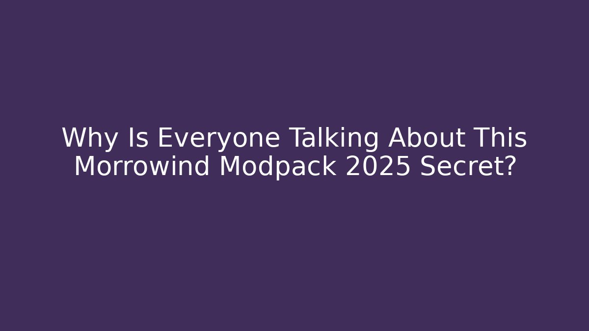 Why Is Everyone Talking About This Morrowind Modpack 2025 Secret?