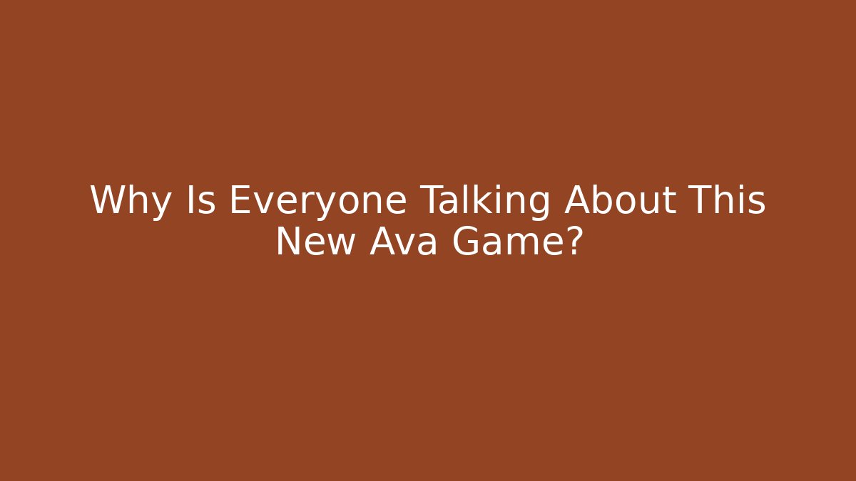 Why Is Everyone Talking About This New Ava Game?