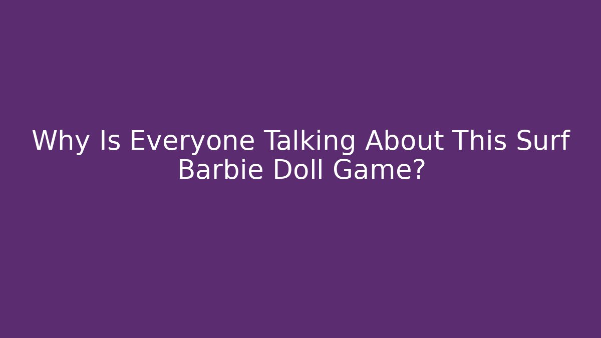 Why Is Everyone Talking About This Surf Barbie Doll Game? - Vintage E-Juice